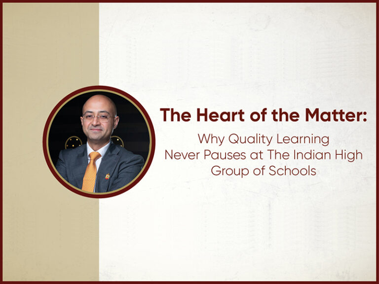 The Heart of the Matter: Why Quality Learning Never Pauses at The Indian High Group of Schools