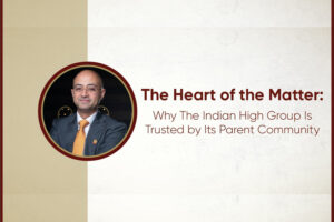 The Heart of the Matter: Why The Indian High Group Is Trusted by Its Parent Community